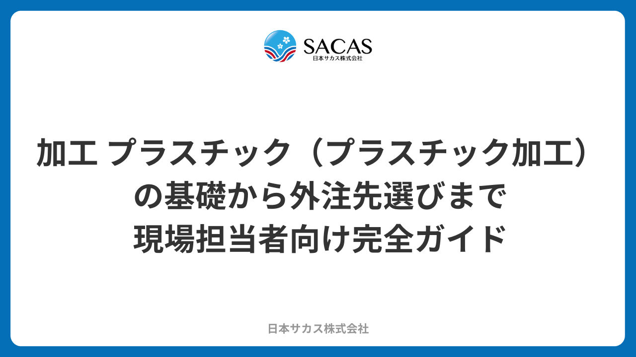 プラスチック加工の基礎から外注先選びまで｜現場担当者向け完全ガイド